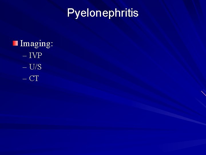 Pyelonephritis Imaging: – IVP – U/S – CT 