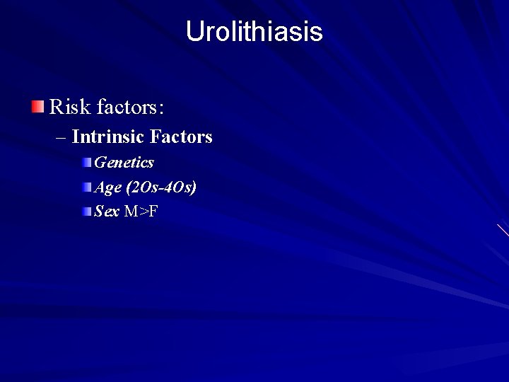 Urolithiasis Risk factors: – Intrinsic Factors Genetics Age (2 Os-4 Os) Sex M>F 