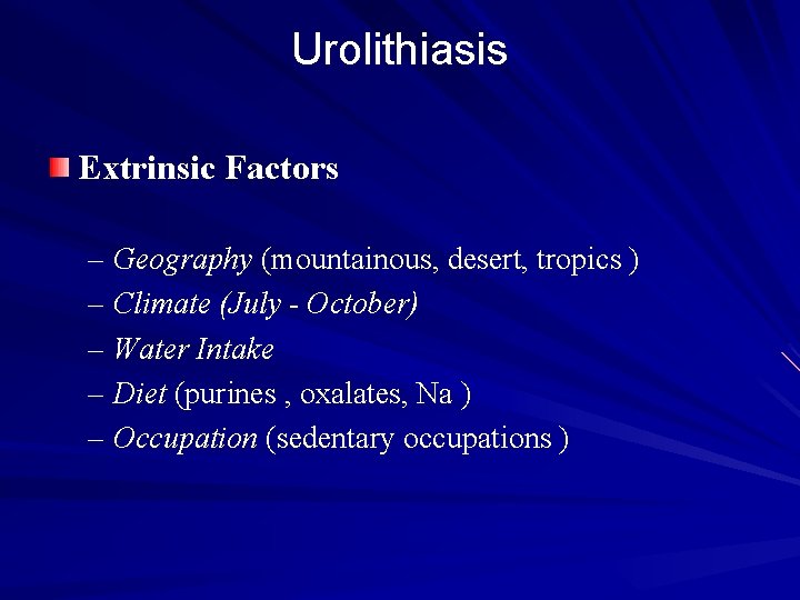 Urolithiasis Extrinsic Factors – Geography (mountainous, desert, tropics ) – Climate (July - October)