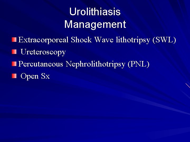 Urolithiasis Management Extracorporeal Shock Wave lithotripsy (SWL) Ureteroscopy Percutaneous Nephrolithotripsy (PNL) Open Sx 