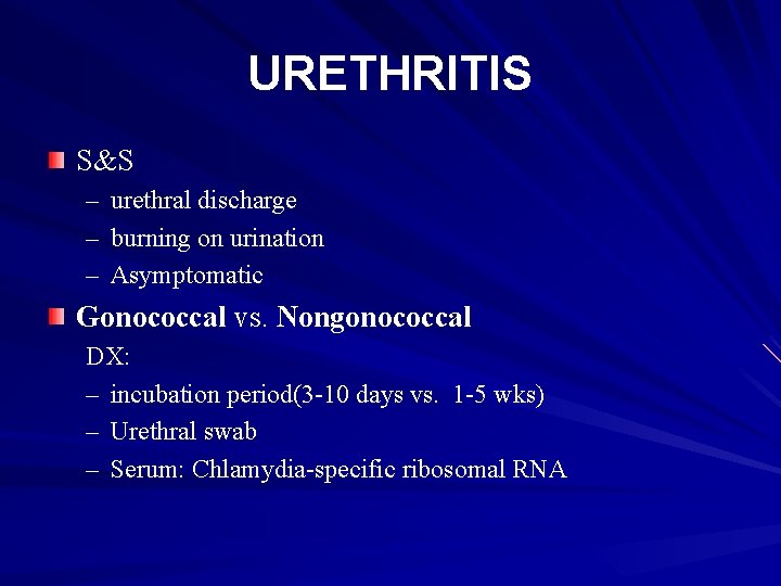 URETHRITIS S&S – urethral discharge – burning on urination – Asymptomatic Gonococcal vs. Nongonococcal