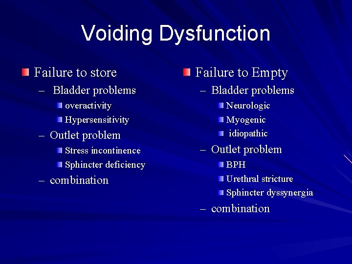 Voiding Dysfunction Failure to store – Bladder problems overactivity Hypersensitivity – Outlet problem Stress