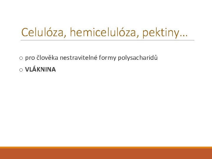 Celulóza, hemicelulóza, pektiny… o pro člověka nestravitelné formy polysacharidů o VLÁKNINA 