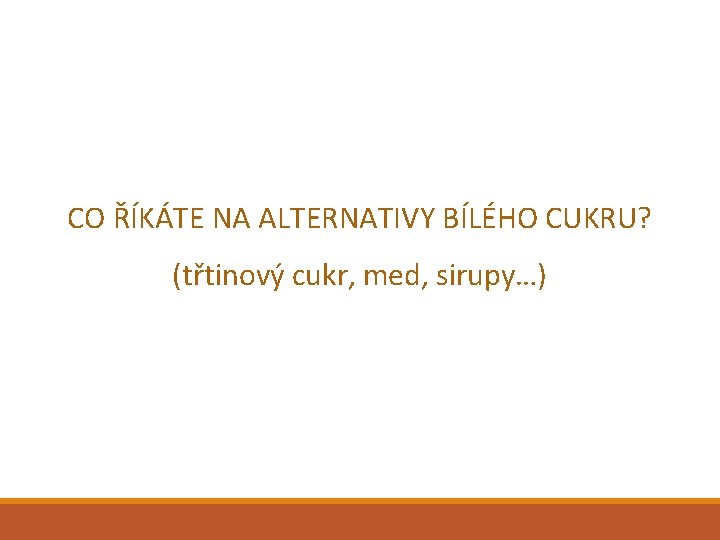 CO ŘÍKÁTE NA ALTERNATIVY BÍLÉHO CUKRU? (třtinový cukr, med, sirupy…) 