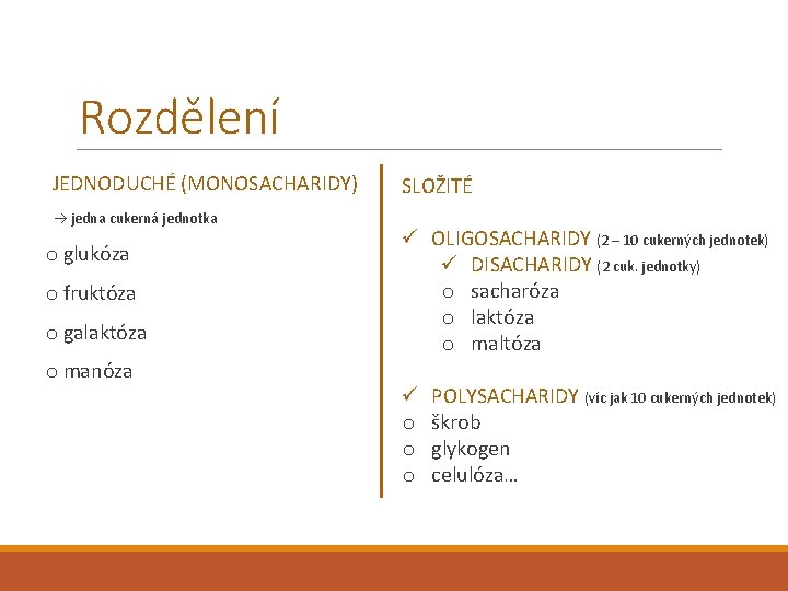 Rozdělení JEDNODUCHÉ (MONOSACHARIDY) jedna cukerná jednotka o glukóza o fruktóza o galaktóza o manóza