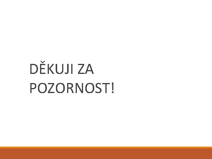 DĚKUJI ZA POZORNOST! 