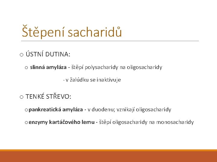 Štěpení sacharidů o ÚSTNÍ DUTINA: o slinná amyláza - štěpí polysacharidy na oligosacharidy -