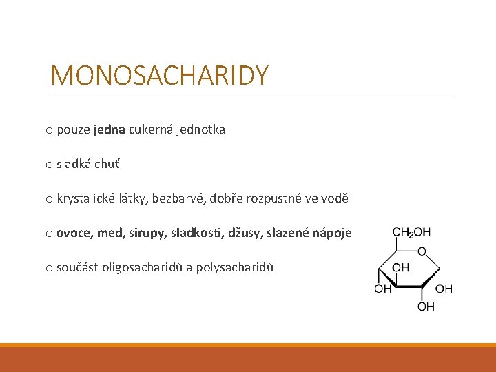 MONOSACHARIDY o pouze jedna cukerná jednotka o sladká chuť o krystalické látky, bezbarvé, dobře