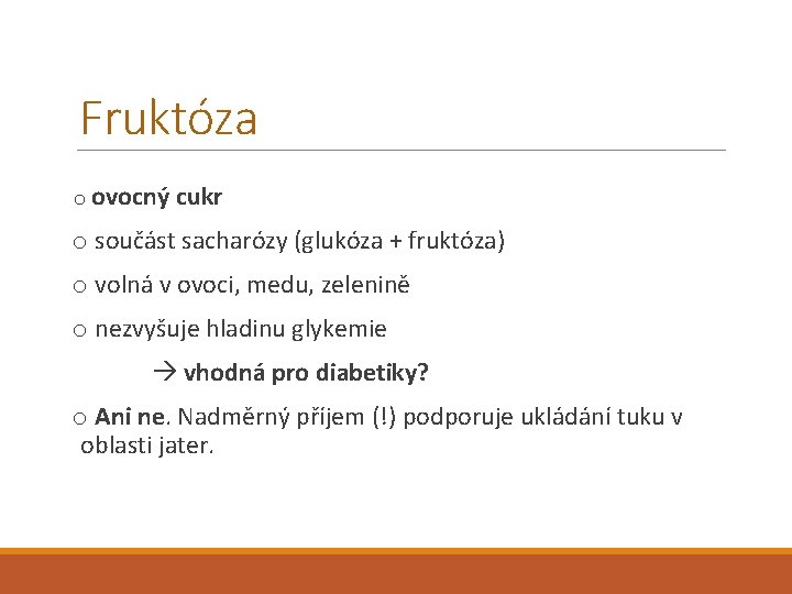 Fruktóza o ovocný cukr o součást sacharózy (glukóza + fruktóza) o volná v ovoci,