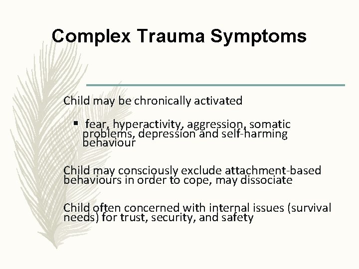 Complex Trauma Symptoms Child may be chronically activated § fear, hyperactivity, aggression, somatic problems,