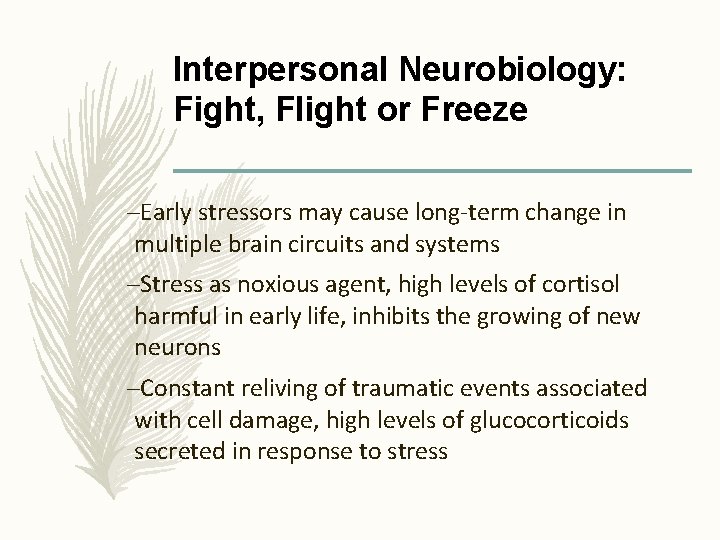 Interpersonal Neurobiology: Fight, Flight or Freeze –Early stressors may cause long-term change in multiple