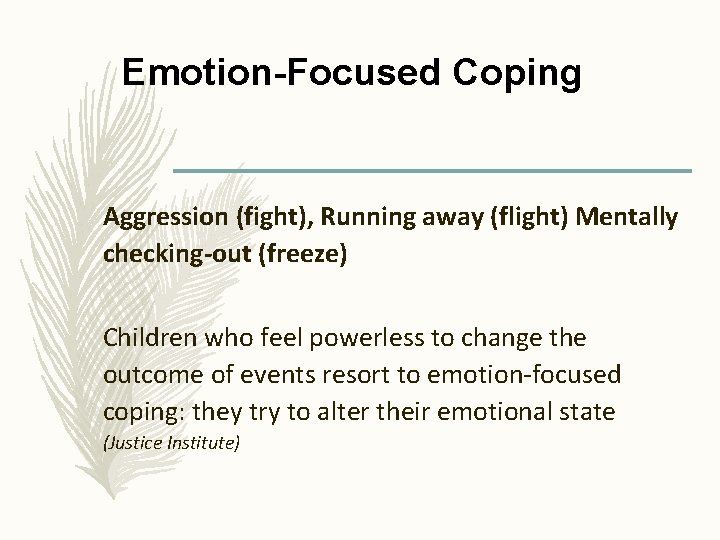 Emotion-Focused Coping Aggression (fight), Running away (flight) Mentally checking-out (freeze) Children who feel powerless