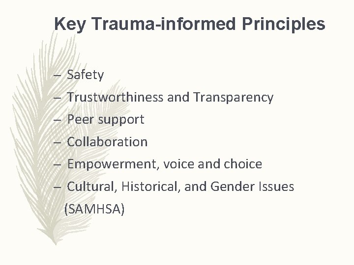 Key Trauma-informed Principles – – – Safety Trustworthiness and Transparency Peer support Collaboration Empowerment,