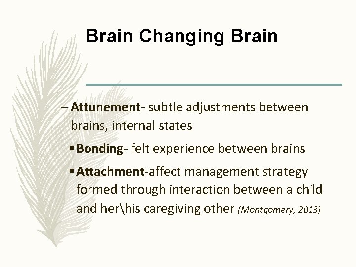 Brain Changing Brain – Attunement- subtle adjustments between brains, internal states § Bonding- felt