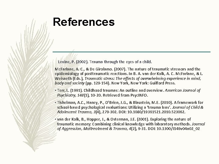 References Levine, P. (2002). Trauma through the eyes of a child. Mc. Farlane, A.