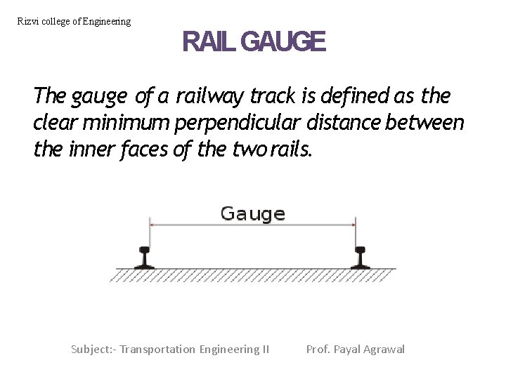 Rizvi college of Engineering RAIL GAUGE The gauge of a railway track is defined