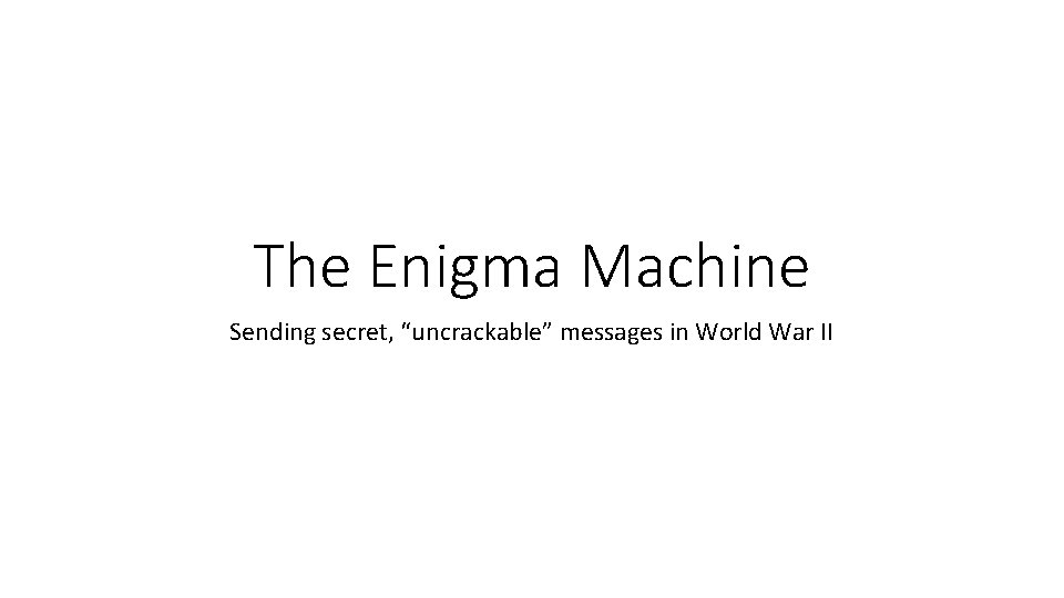 The Enigma Machine Sending secret, “uncrackable” messages in World War II 