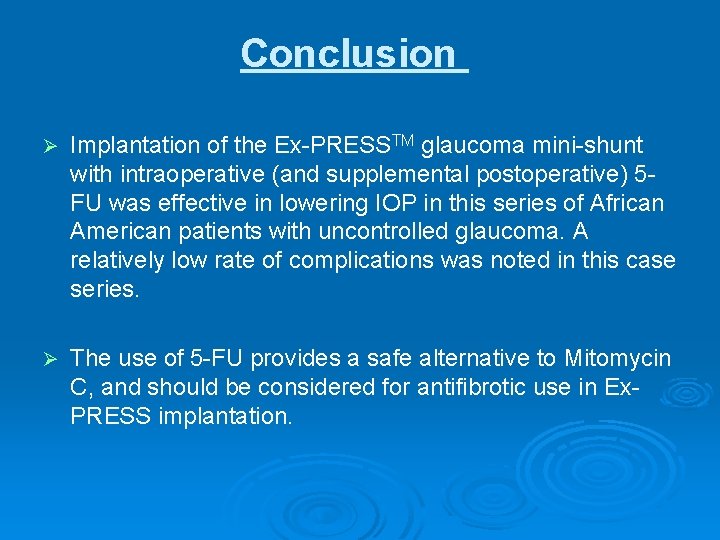 Conclusion Ø Implantation of the Ex-PRESSTM glaucoma mini-shunt with intraoperative (and supplemental postoperative) 5