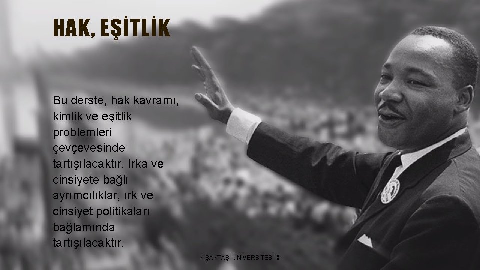 HAK, EŞİTLİK Bu derste, hak kavramı, kimlik ve eşitlik problemleri çevçevesinde tartışılacaktır. Irka ve
