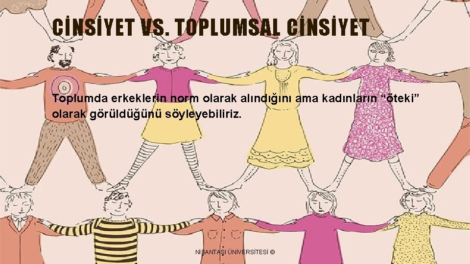 CİNSİYET VS. TOPLUMSAL CİNSİYET Toplumda erkeklerin norm olarak alındığını ama kadınların “öteki” olarak görüldüğünü