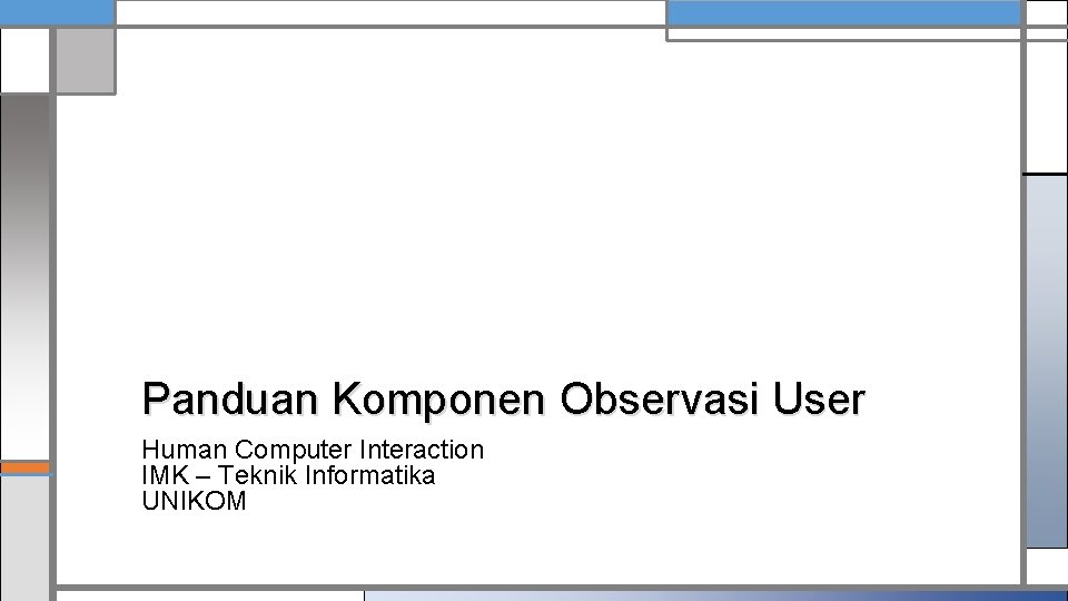 Panduan Komponen Observasi User Human Computer Interaction IMK – Teknik Informatika UNIKOM 