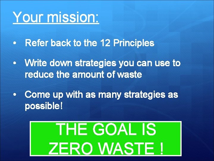 Your mission: • Refer back to the 12 Principles • Write down strategies you
