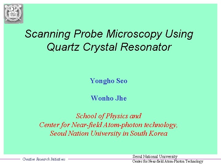 Scanning Probe Microscopy Using Quartz Crystal Resonator Yongho Seo Wonho Jhe School of Physics