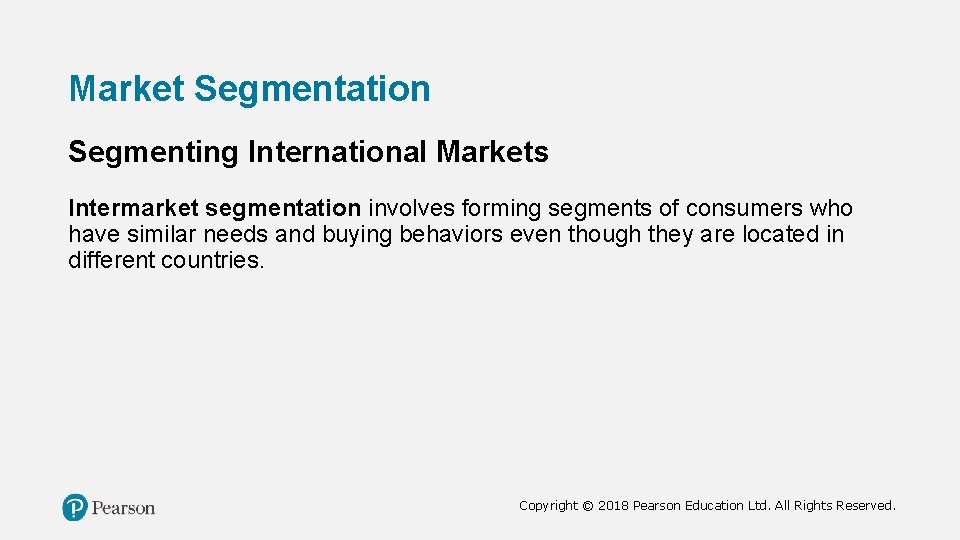 Market Segmentation Segmenting International Markets Intermarket segmentation involves forming segments of consumers who have