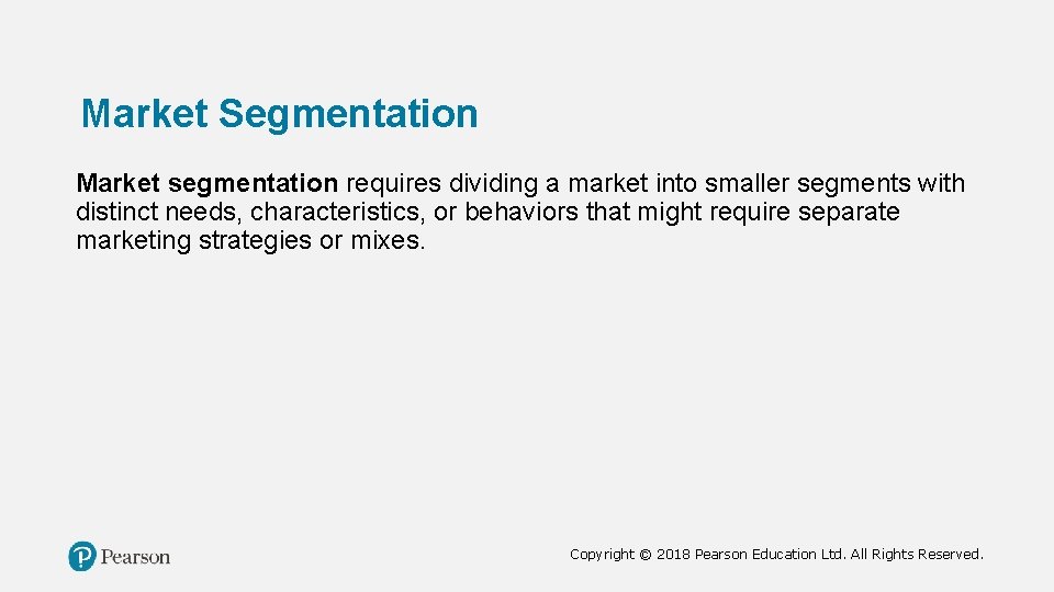 Market Segmentation Market segmentation requires dividing a market into smaller segments with distinct needs,