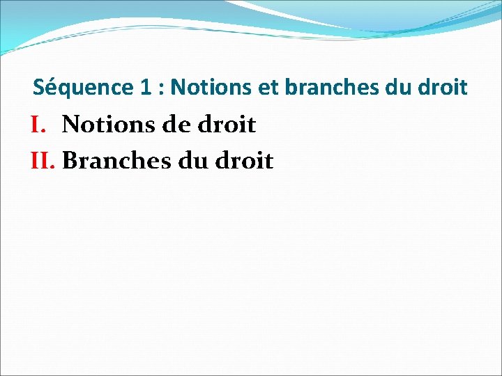 Séquence 1 : Notions et branches du droit I. Notions de droit II. Branches