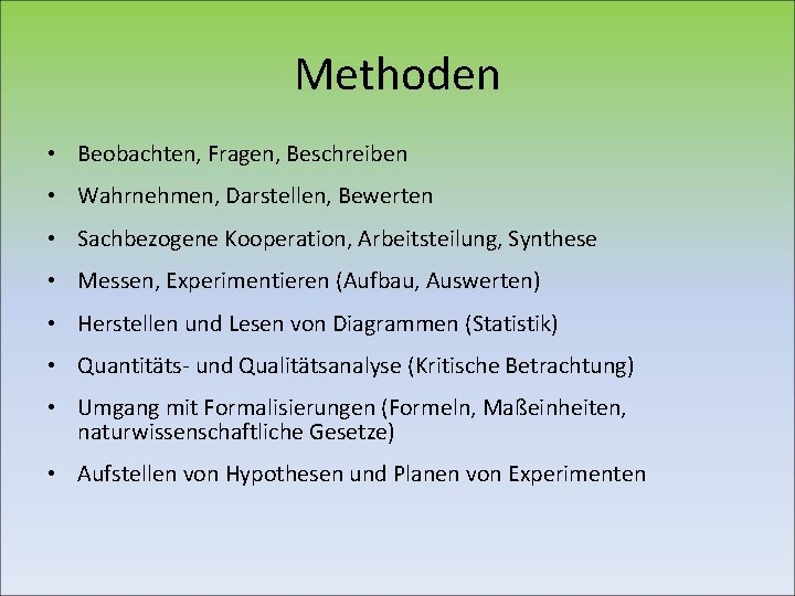 Methoden • Beobachten, Fragen, Beschreiben • Wahrnehmen, Darstellen, Bewerten • Sachbezogene Kooperation, Arbeitsteilung, Synthese