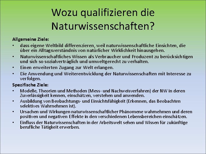 Wozu qualifizieren die Naturwissenschaften? Allgemeine Ziele: • dass eigene Weltbild differenzieren, weil naturwissenschaftliche Einsichten,