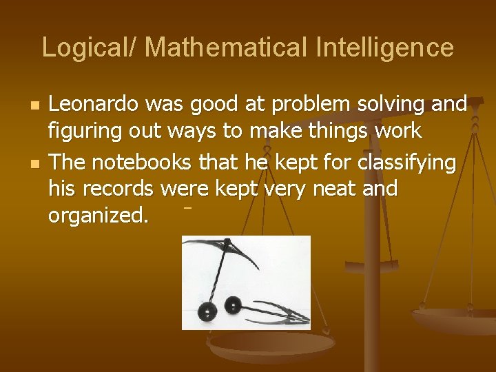 Logical/ Mathematical Intelligence n n Leonardo was good at problem solving and figuring out