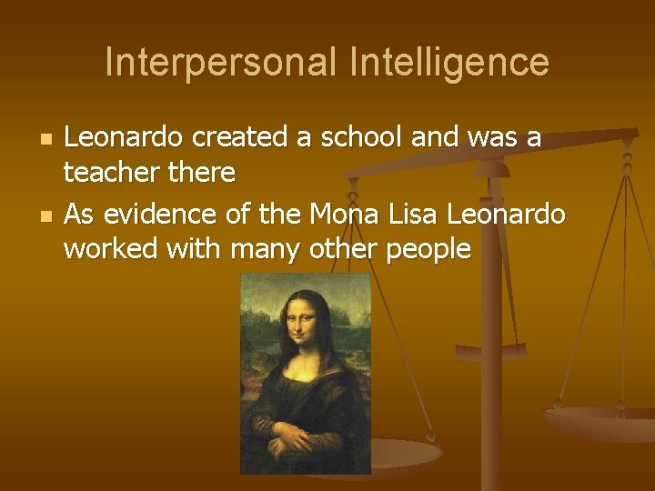 Interpersonal Intelligence n n Leonardo created a school and was a teacher there As