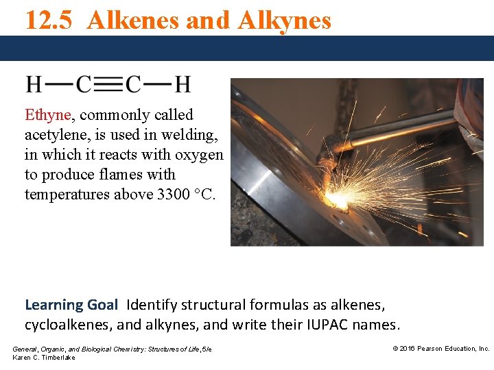 12. 5 Alkenes and Alkynes Ethyne, commonly called acetylene, is used in welding, in