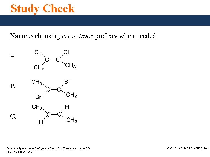 Study Check Name each, using cis or trans prefixes when needed. A. B. C.