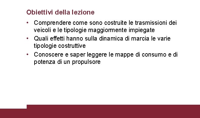 Obiettivi della lezione • Comprendere come sono costruite le trasmissioni dei veicoli e le