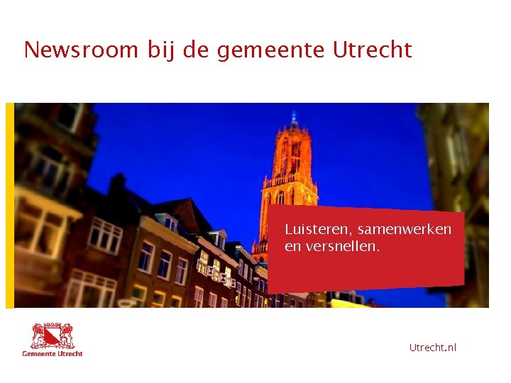 Newsroom bij de gemeente Utrecht Hier komt tekst Luisteren, samenwerken en versnellen. Hier komt
