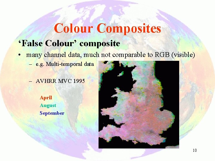 Colour Composites ‘False Colour’ composite • many channel data, much not comparable to RGB