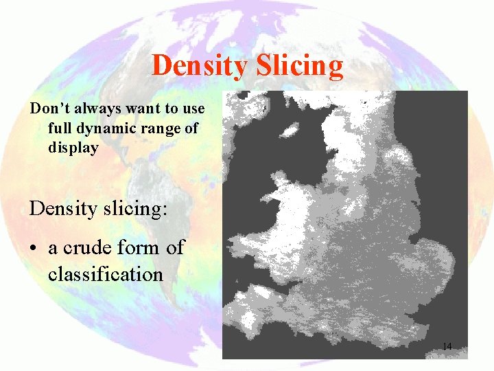 Density Slicing Don’t always want to use full dynamic range of display Density slicing: