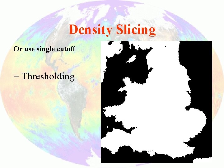 Density Slicing Or use single cutoff = Thresholding 15 