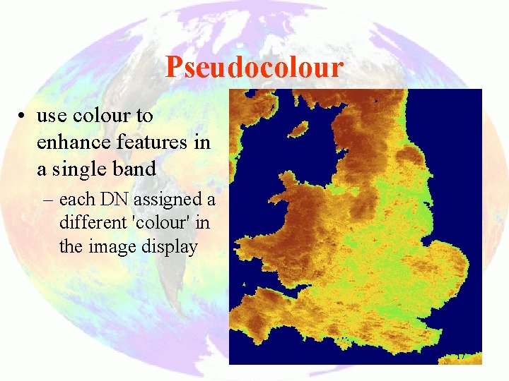 Pseudocolour • use colour to enhance features in a single band – each DN