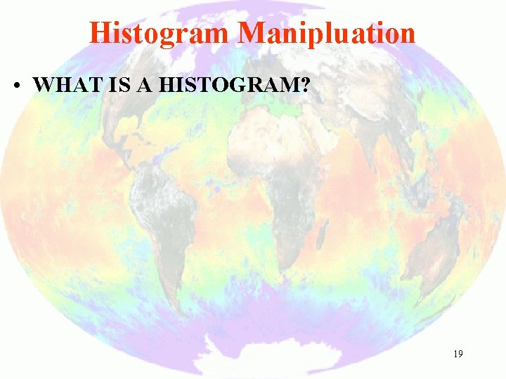 Histogram Manipluation • WHAT IS A HISTOGRAM? 19 