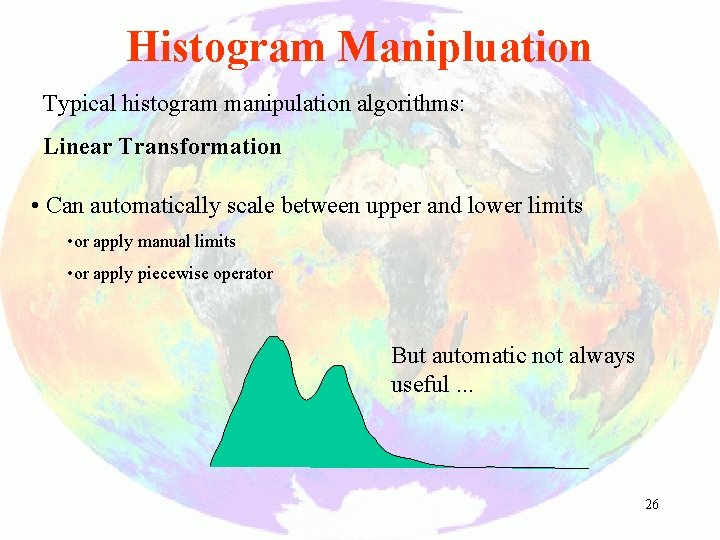 Histogram Manipluation Typical histogram manipulation algorithms: Linear Transformation • Can automatically scale between upper