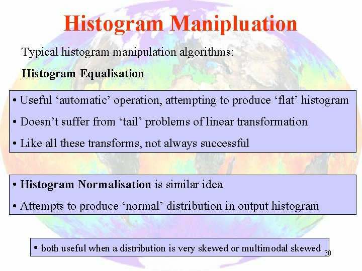 Histogram Manipluation Typical histogram manipulation algorithms: Histogram Equalisation • Useful ‘automatic’ operation, attempting to