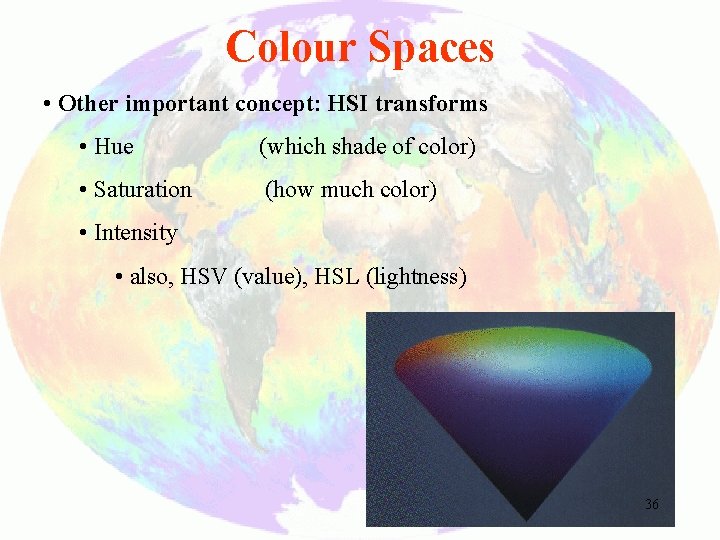 Colour Spaces • Other important concept: HSI transforms • Hue (which shade of color)