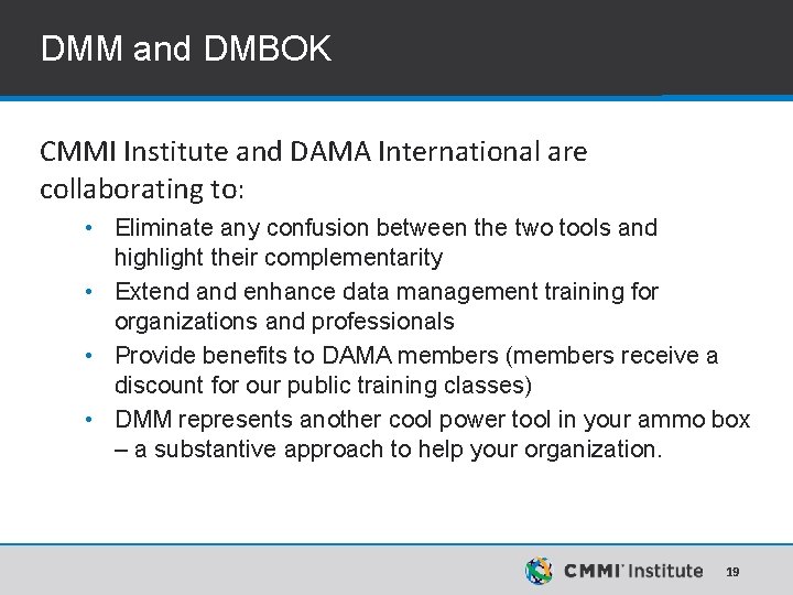 DMM and DMBOK CMMI Institute and DAMA International are collaborating to: • Eliminate any DMM and DMBOK CMMI Institute and DAMA International are collaborating to: • Eliminate any