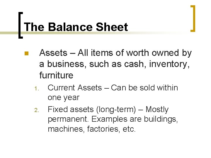 The Balance Sheet Assets – All items of worth owned by a business, such