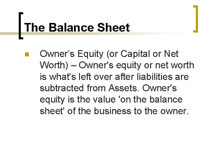 The Balance Sheet n Owner’s Equity (or Capital or Net Worth) – Owner's equity