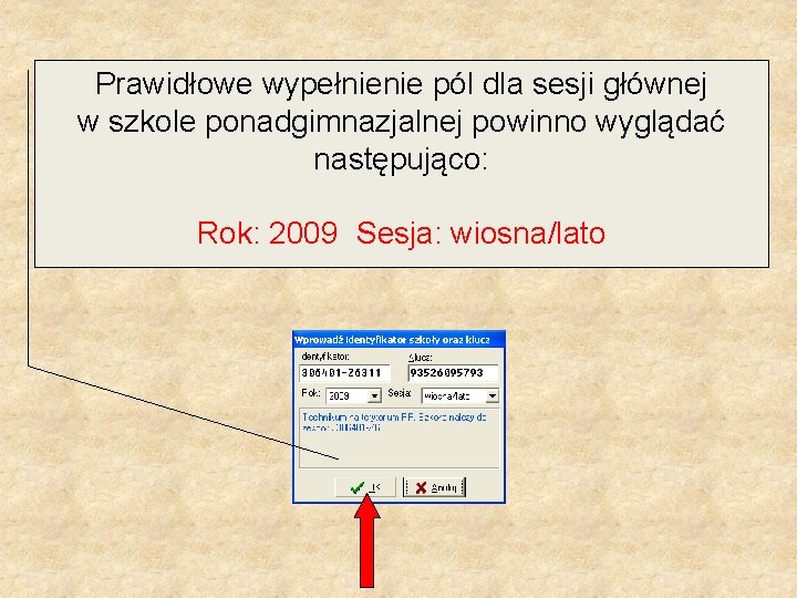 Prawidłowe wypełnienie pól dla sesji głównej w szkole ponadgimnazjalnej powinno wyglądać następująco: Rok: 2009